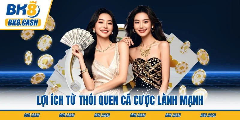 Lợi ích từ thói quen cá cược lành mạnh