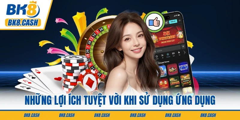 Những lợi ích tuyệt vời khi sử dụng ứng dụng